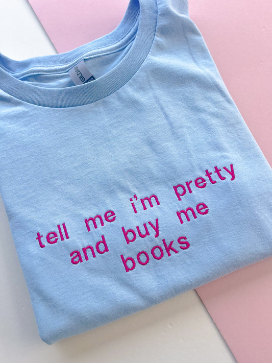 Tell me I’m pretty & buy me books Embroidered T-shirt