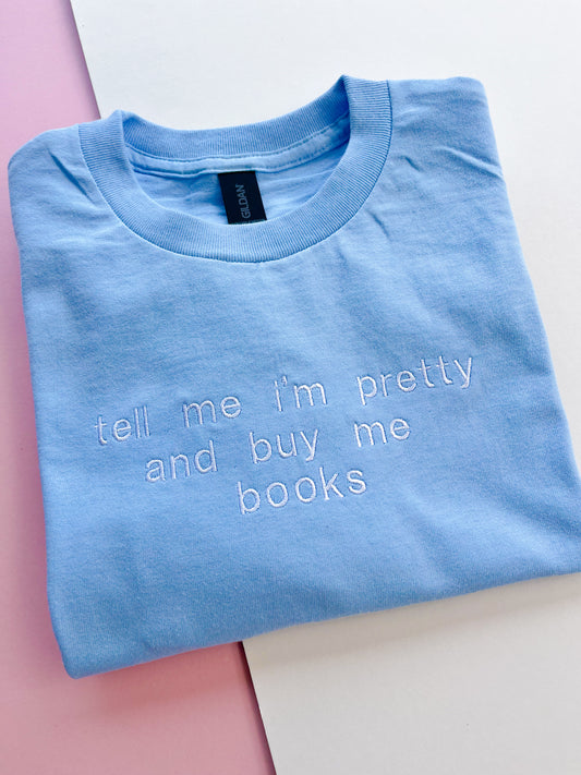 Tell me I’m pretty & buy me books Embroidered T-shirt
