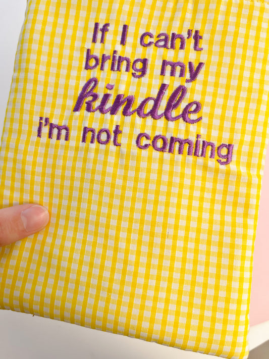 SECOND - if I can’t bring my kindle I’m not coming - embroidered e reader sleeve